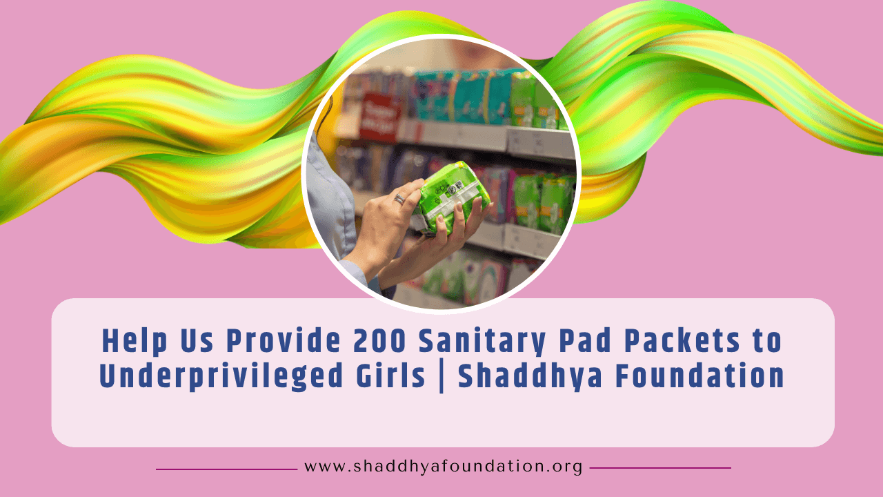 Help Us Provide 200 Sanitary Pad Packets to Underprivileged Girls  Shaddhya Foundation