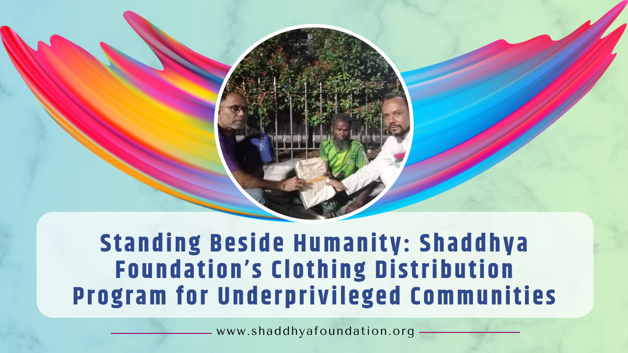 Standing Beside Humanity: Shaddhya Foundation’s Clothing Distribution Program for Underprivileged Communities
