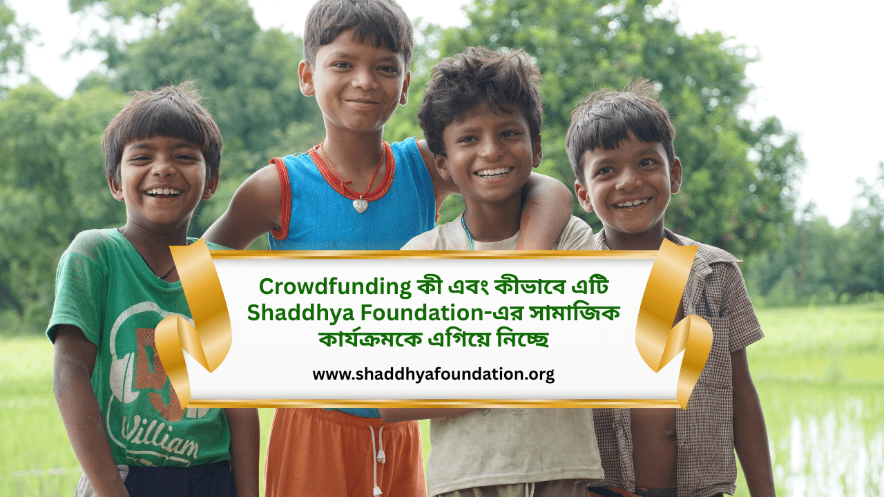 Crowdfunding কী এবং কীভাবে এটি Shaddhya Foundation-এর সামাজিক কার্যক্রমকে এগিয়ে নিচ্ছে