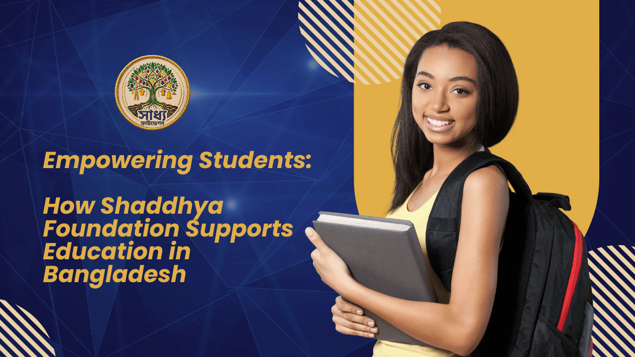 Empowering Students: How Shaddhya Foundation Supports Education in Bangladesh
